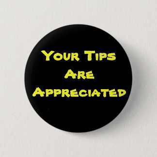 Your Tips Are Appreciated 6 Cm Round Badge