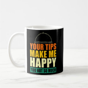 Your Tips Make Me Happy You Not So Much Waiter W Coffee Mug