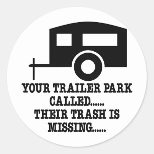 Your Trailer Park Call Their Trash Is Missing Classic Round Sticker