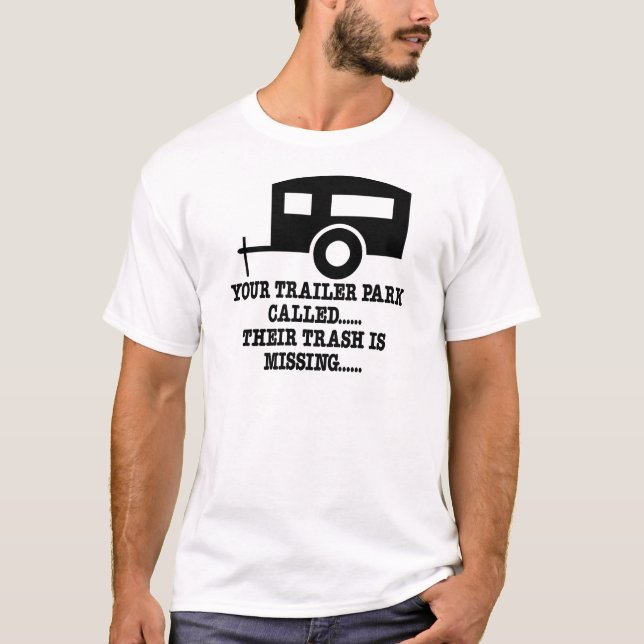 Your Trailer Park Call Their Trash Is Missing T-Shirt (Front)