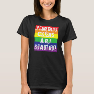 Your True Colors Are Beautiful Gay Pride Rainbow W T-Shirt