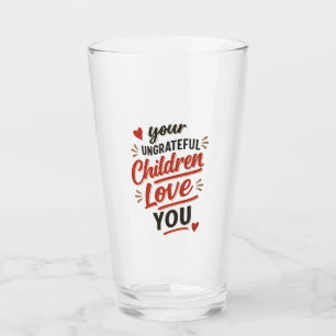 Your Ungrateful Children Love You Mothers Day Glass