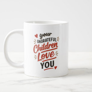 Your Ungrateful Children Love You Mothers Day Large Coffee Mug