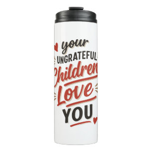 Your Ungrateful Children Love You Mothers Day Thermal Tumbler