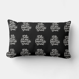 ***YOUR VOICE IS MY FAVORITE SOUND*** PILLOW