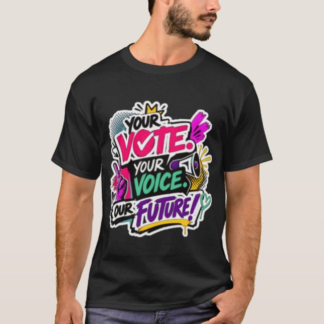 Your Vote. Your Voice. Our Future! T-Shirt (Front)