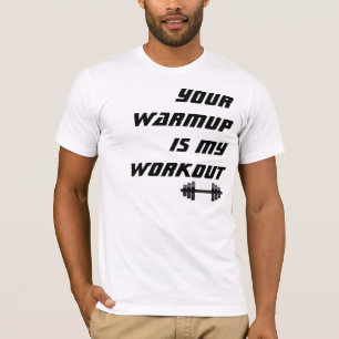 Your Warmup is my Workout, Funny Bodybuilder Shirt