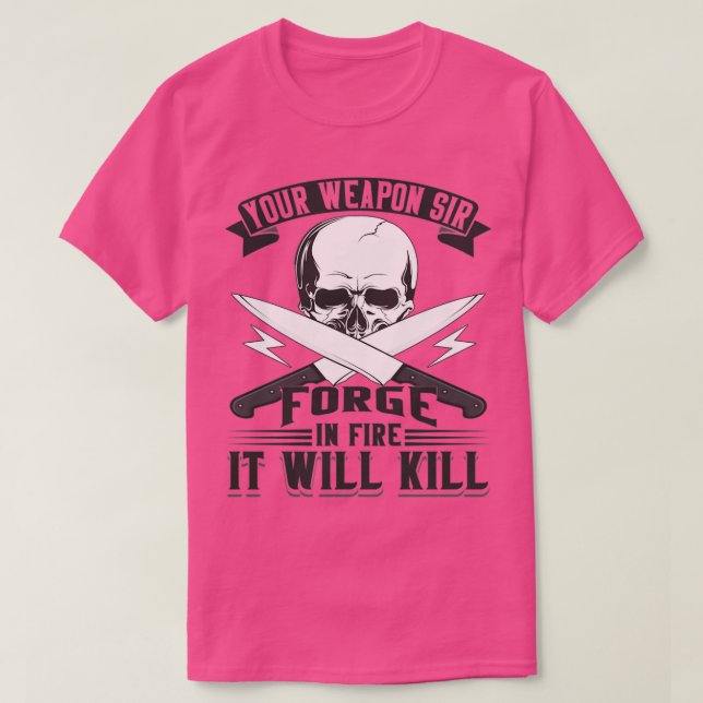 Your Weapon Sir Forge Knife Maker Blades T T-Shirt (Design Front)