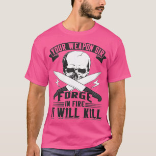 Your Weapon Sir Forge Knife Maker Blades T T-Shirt