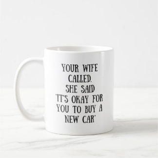 Your Wife Called, She Said It Is Okay Coffee Mug