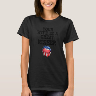 Your Wife Is A Great Kisser Saying T-Shirt