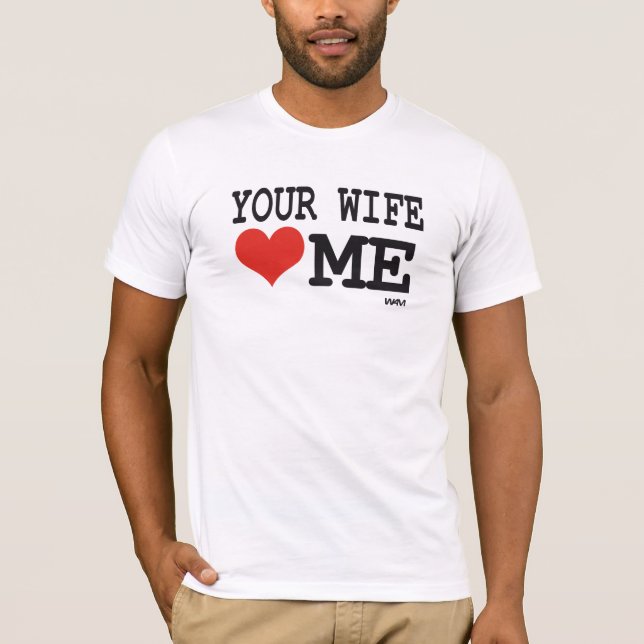 Your wife loves me T-Shirt (Front)