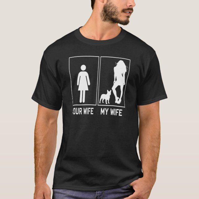 Your Wife My Wife French Bulldog  Frenchie For Hus T-Shirt (Front)