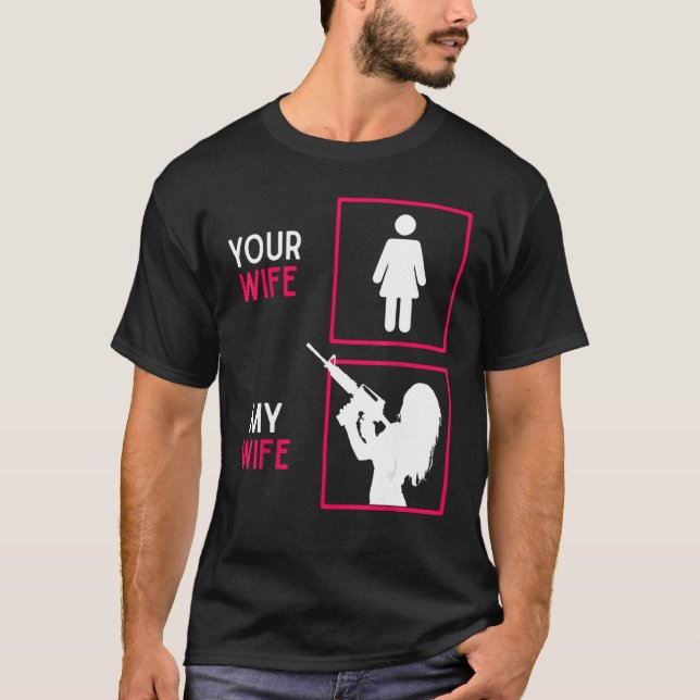 Your Wife My Wife With Riffle Weapon Ammo & Gun Ow T-Shirt (Front)