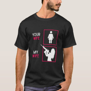 Your Wife My Wife With Riffle Weapon Ammo & Gun Ow T-Shirt