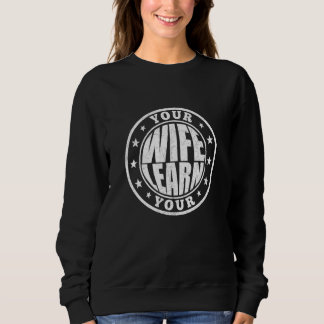 Your Wife Your Learn  Relationship Wisdom Quote  Sweatshirt