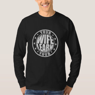 Your Wife Your Learn Relationship Wisdom Quote T-Shirt