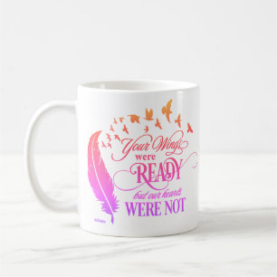 YOUR WINGS WERE READY, BUT OUR HEARTS WERE NOT COFFEE MUG