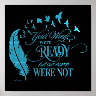 YOUR WINGS WERE READY, BUT OUR HEARTS WERE NOT     POSTER
