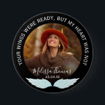 Your Wings Were Ready | Photo Memorial 7.5 Cm Round Badge<br><div class="desc">A button to symbolize that another angel has gained their wings featuring the sympathy quote 'Your wings were ready, but my heart was not', a photograph of your loved one, angel wings, their name and date. A beautiful tribute for friends and family to wear at a memorial service or funeral....</div>