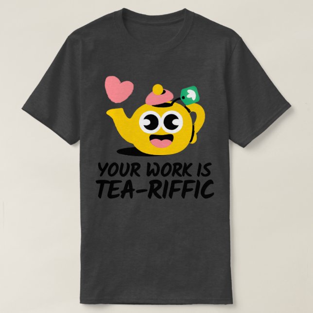 Your Work Is TeaRiffic classic t T-Shirt (Design Front)