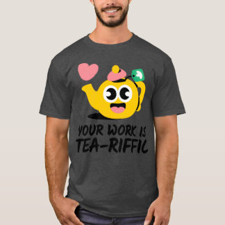Your Work Is TeaRiffic classic t T-Shirt