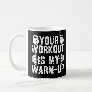 Your Workout is my Warm up cardio exercise Weight  Coffee Mug