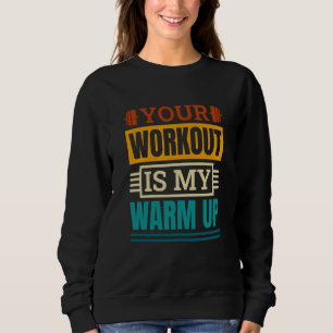 Your Workout Is My Warm Up Powerlifter Powerliftin Sweatshirt