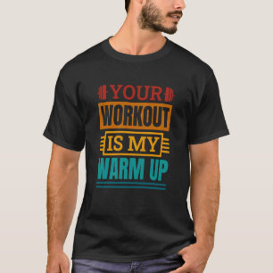 Your Workout Is My Warm Up Powerlifter Powerliftin T-Shirt