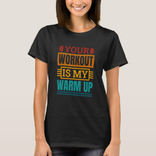Your Workout Is My Warm Up Powerlifter Powerliftin T-Shirt