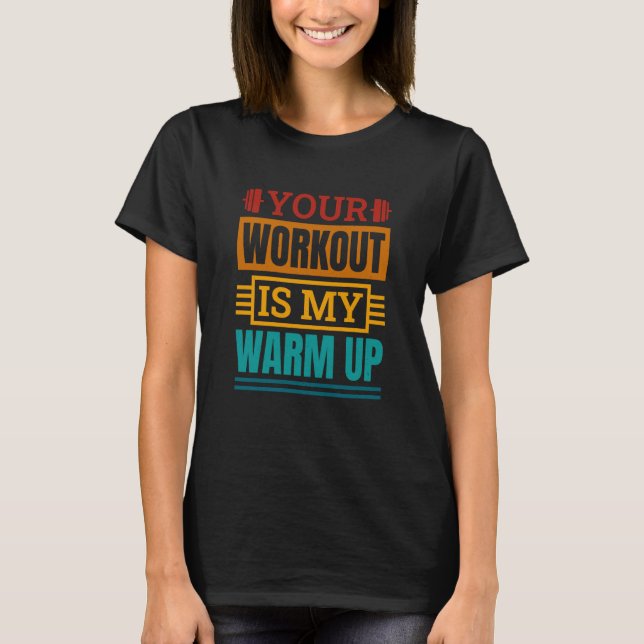 Your Workout Is My Warm Up Powerlifter Powerliftin T-Shirt (Front)