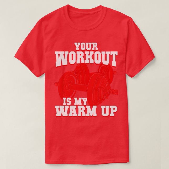 Your Workout Is My Warm Up  T-Shirt (Design Front)