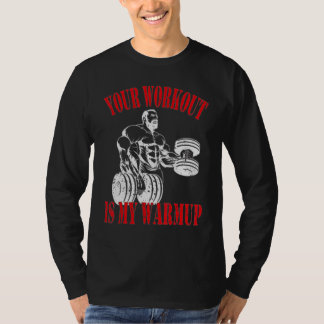 Your workout is my warmup Bodybuilding and Workout T-Shirt