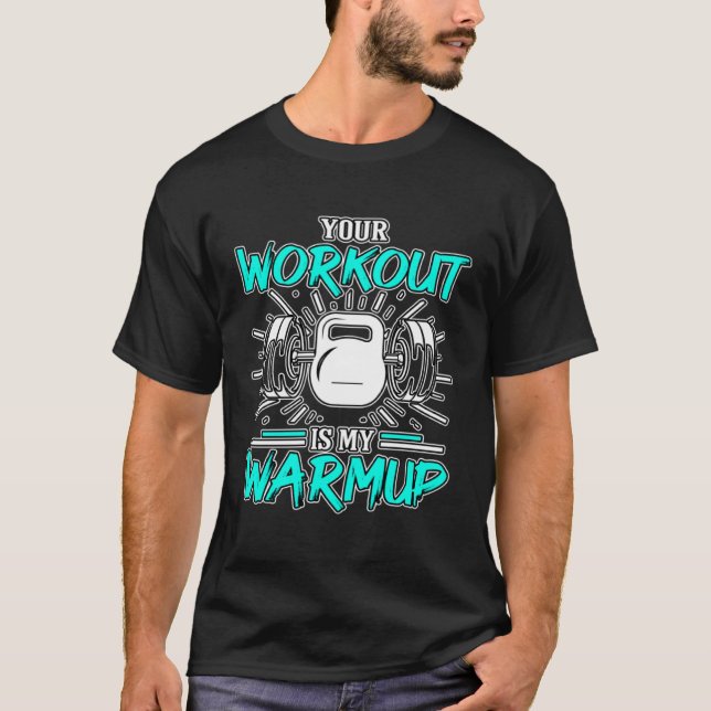 Your Workout Is My Warmup Fitness Body Building Bo T-Shirt (Front)
