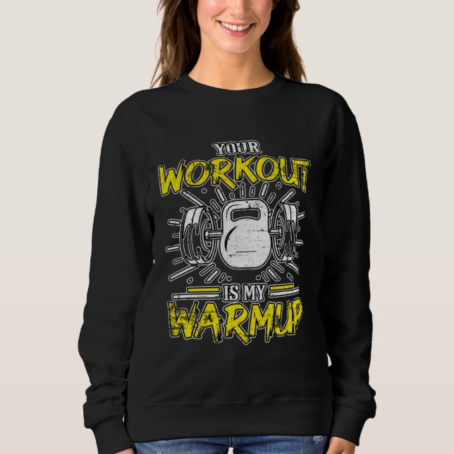 Your Workout Is My Warmup Fitness Bodybuilding Gru Sweatshirt (Front)