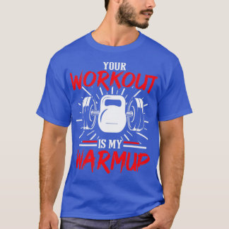 Your Workout Is My Warmup Fitness Muscle Building T-Shirt