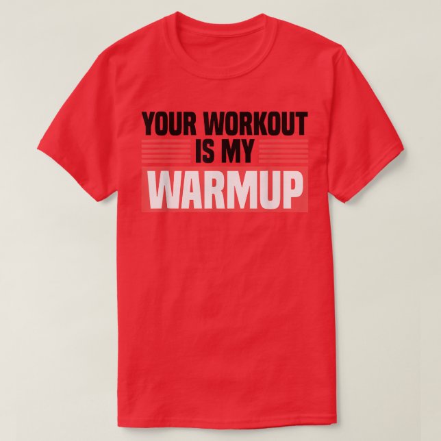 Your Workout Is My Warmup Loves Fitness Working 16 T-Shirt (Design Front)