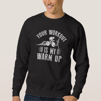 Your Workout Is My Warmup Triathlon   Sweatshirt