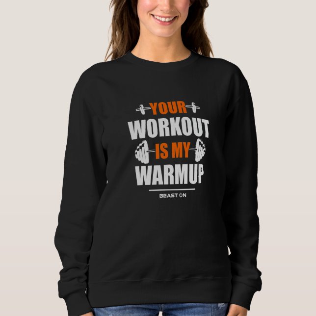 Your Workout is Warmup Orange Gym Fitness Bodybuil Sweatshirt (Front)