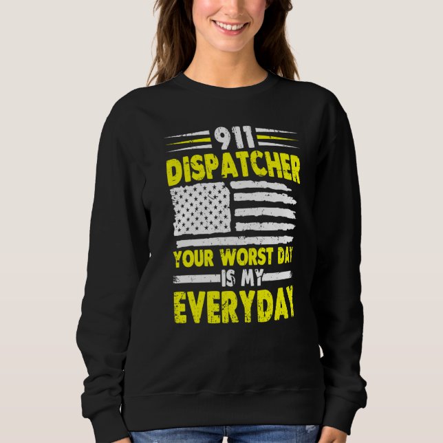 Your Worst Day Is My Everyday  911 Dispatcher  1 Sweatshirt (Front)