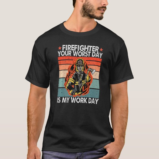 Your Worst Day Is My Work Day Fathers Day Firefigh T-Shirt (Front)