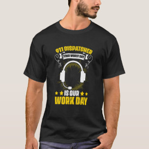 Your Worst Day Our Work Day Dispatch Operator 911  T-Shirt