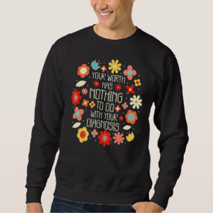 Your Worth Has Nothing To Do With Your Diagnosis Sweatshirt
