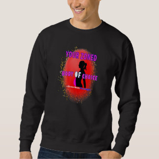 Your Zoned Body Of Choice Teaseteetops Sweatshirt