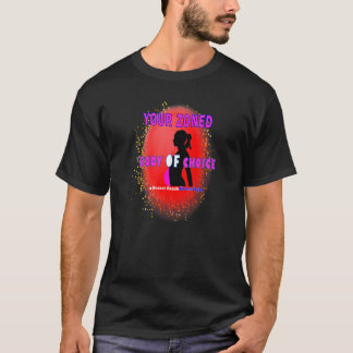 Your Zoned Body Of Choice Teaseteetops T-Shirt