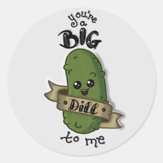You're a big dill to me round sticker