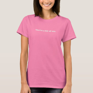 You're A Bit Of Me - Love Island UK T-Shirt