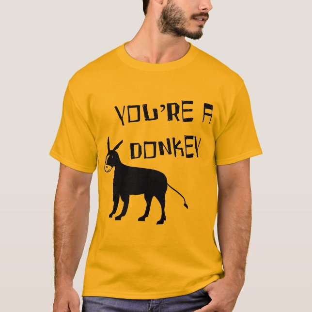 You're A Donkey T-Shirt (Front)