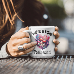You're a Fungi To Be With Mug
