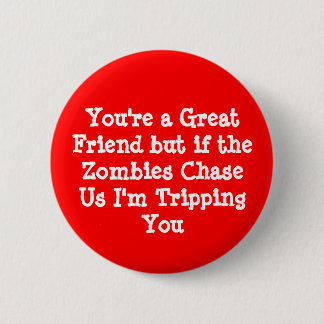 You're a Great Friend but if the Zombies ChaseU... 6 Cm Round Badge